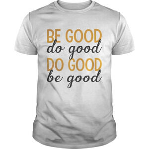 Be Good Do Good Do Good Be Good Tshirt